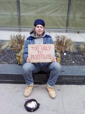 Funny beggar, too ugly to prostitute