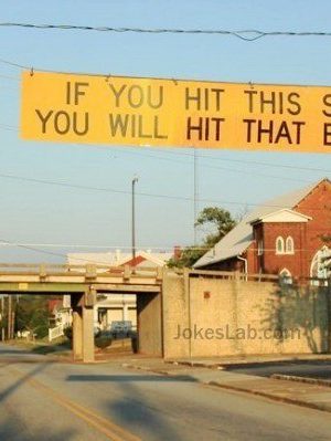 Funny road sign, you will hit the bridge ahead if you hit this sign