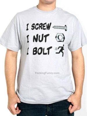 Nerd shirt, I screw,  I nut, I bolt