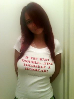 Shit slogan: find yourself a redhead if you want trouble